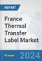 France Thermal Transfer Label Market: Prospects, Trends Analysis, Market Size and Forecasts up to 2032 - Product Thumbnail Image