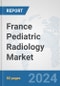 France Pediatric Radiology Market: Prospects, Trends Analysis, Market Size and Forecasts up to 2032 - Product Thumbnail Image