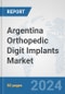 Argentina Orthopedic Digit Implants Market: Prospects, Trends Analysis, Market Size and Forecasts up to 2032 - Product Image