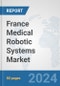 France Medical Robotic Systems Market: Prospects, Trends Analysis, Market Size and Forecasts up to 2032 - Product Thumbnail Image