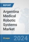 Argentina Medical Robotic Systems Market: Prospects, Trends Analysis, Market Size and Forecasts up to 2032 - Product Thumbnail Image