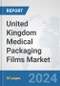 United Kingdom Medical Packaging Films Market: Prospects, Trends Analysis, Market Size and Forecasts up to 2032 - Product Image