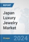 Japan Luxury Jewelry Market: Prospects, Trends Analysis, Market Size and Forecasts up to 2032 - Product Image