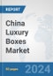 China Luxury Boxes Market: Prospects, Trends Analysis, Market Size and Forecasts up to 2032 - Product Thumbnail Image