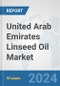 United Arab Emirates Linseed Oil Market: Prospects, Trends Analysis, Market Size and Forecasts up to 2032 - Product Thumbnail Image