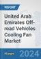 United Arab Emirates Off-road Vehicles Cooling Fan Market: Prospects, Trends Analysis, Market Size and Forecasts up to 2032 - Product Thumbnail Image