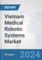Vietnam Medical Robotic Systems Market: Prospects, Trends Analysis, Market Size and Forecasts up to 2032 - Product Thumbnail Image