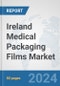 Ireland Medical Packaging Films Market: Prospects, Trends Analysis, Market Size and Forecasts up to 2032 - Product Image