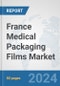 France Medical Packaging Films Market: Prospects, Trends Analysis, Market Size and Forecasts up to 2032 - Product Image