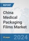 China Medical Packaging Films Market: Prospects, Trends Analysis, Market Size and Forecasts up to 2032 - Product Image