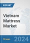 Vietnam Mattress Market: Prospects, Trends Analysis, Market Size and Forecasts up to 2032 - Product Image