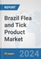Brazil Flea and Tick Product Market: Prospects, Trends Analysis, Market Size and Forecasts up to 2032 - Product Image
