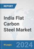 India Flat Carbon Steel Market: Prospects, Trends Analysis, Market Size and Forecasts up to 2032- Product Image