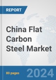 China Flat Carbon Steel Market: Prospects, Trends Analysis, Market Size and Forecasts up to 2032- Product Image