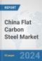 China Flat Carbon Steel Market: Prospects, Trends Analysis, Market Size and Forecasts up to 2032 - Product Image