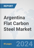 Argentina Flat Carbon Steel Market: Prospects, Trends Analysis, Market Size and Forecasts up to 2032- Product Image