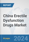 China Erectile Dysfunction Drugs Market: Prospects, Trends Analysis, Market Size and Forecasts up to 2032- Product Image
