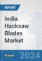 India Hacksaw Blades Market: Prospects, Trends Analysis, Market Size and Forecasts up to 2032 - Product Thumbnail Image