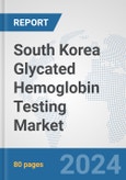 South Korea Glycated Hemoglobin Testing Market: Prospects, Trends Analysis, Market Size and Forecasts up to 2032- Product Image