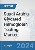 Saudi Arabia Glycated Hemoglobin Testing Market: Prospects, Trends Analysis, Market Size and Forecasts up to 2032- Product Image