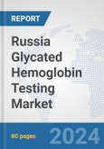Russia Glycated Hemoglobin Testing Market: Prospects, Trends Analysis, Market Size and Forecasts up to 2032- Product Image