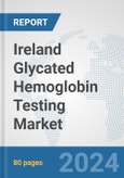 Ireland Glycated Hemoglobin Testing Market: Prospects, Trends Analysis, Market Size and Forecasts up to 2032- Product Image