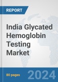India Glycated Hemoglobin Testing Market: Prospects, Trends Analysis, Market Size and Forecasts up to 2032- Product Image
