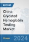 China Glycated Hemoglobin Testing Market: Prospects, Trends Analysis, Market Size and Forecasts up to 2032 - Product Image