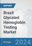 Brazil Glycated Hemoglobin Testing Market: Prospects, Trends Analysis, Market Size and Forecasts up to 2032- Product Image