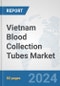 Vietnam Blood Collection Tubes Market: Prospects, Trends Analysis, Market Size and Forecasts up to 2032 - Product Thumbnail Image