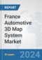 France Automotive 3D Map System Market: Prospects, Trends Analysis, Market Size and Forecasts up to 2032 - Product Image