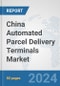 China Automated Parcel Delivery Terminals Market: Prospects, Trends Analysis, Market Size and Forecasts up to 2032 - Product Thumbnail Image