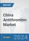 China Antithrombin Market: Prospects, Trends Analysis, Market Size and Forecasts up to 2032 - Product Thumbnail Image