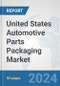 United States Automotive Parts Packaging Market: Prospects, Trends Analysis, Market Size and Forecasts up to 2032 - Product Image
