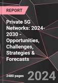 Private 5G Networks: 2024-2030 - Opportunities, Challenges, Strategies & Forecasts- Product Image