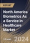 North America Biometrics As a Service in Healthcare Market Size, Share & Trends Analysis Report By Component (Software and Services), By Solution Type, Based on Modality, By Application, By End User, By Country and Growth Forecast, 2024 - 2031 - Product Thumbnail Image