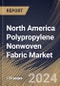 North America Polypropylene Nonwoven Fabric Market Size, Share & Trends Analysis Report By Application, By Product (Spunbound, Staples, Composite and Meltblown), By Country and Growth Forecast, 2024 - 2031 - Product Image
