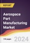 Aerospace Part Manufacturing Market Report: Trends, Forecast and Competitive Analysis to 2030 - Product Thumbnail Image