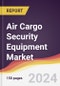 Air Cargo Security Equipment Market Report: Trends, Forecast and Competitive Analysis to 2030 - Product Thumbnail Image