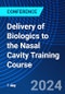 Delivery of Biologics to the Nasal Cavity Training Course (October 8, 2024) - Product Image