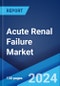 Acute Renal Failure Market: Epidemiology, Industry Trends, Share, Size, Growth, Opportunity, and Forecast 2024-2034 - Product Thumbnail Image