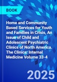 Home and Community Based Services for Youth and Families in Crisis, An Issue of Child and Adolescent Psychiatric Clinics of North America. The Clinics: Internal Medicine Volume 33-4- Product Image