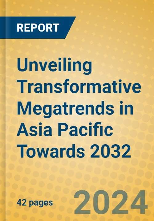 Unveiling Transformative Megatrends in Asia Pacific Towards 2032