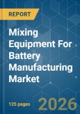 Mixing Equipment For Battery Manufacturing - Market Share Analysis, Industry Trends & Statistics, Growth Forecasts (2026-2031)- Product Image