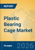 Plastic Bearing Cage Market Insights, Analysis and Forecast 2026-2031- Product Image