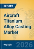 Aircraft Titanium Alloy Casting Market Insights, Analysis and Forecast 2026-2031- Product Image
