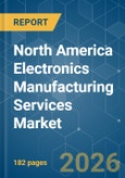 North America Electronics Manufacturing Services - Market Share Analysis, Industry Trends & Statistics, Growth Forecasts (2026-2031)- Product Image