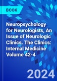 Neuropsychology for Neurologists, An Issue of Neurologic Clinics. The Clinics: Internal Medicine Volume 42-4- Product Image