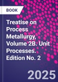 Treatise on Process Metallurgy, Volume 2B. Unit Processes. Edition No. 2- Product Image
