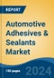 Automotive Adhesives & Sealants Market - Global Industry Size, Share, Trends, Opportunity, and Forecast, 2019-2029F - Product Image